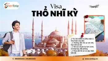 Dịch Vụ Xin Visa Thổ Nhĩ Kỳ Trọn Gói – Uy Tín, Nhanh Chóng Tại Senbay