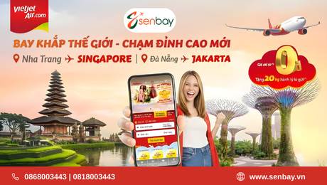 Săn vé máy bay Nha Trang – Singapore Vietjet Air và vé máy bay Đà Nẵng – Jakarta Vietjet Air chỉ từ 0 đồng tại Senbay