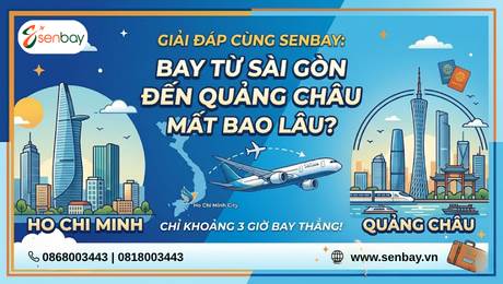 Giải đáp cùng Senbay: Bay từ Sài Gòn đến Quảng Châu mất bao lâu?