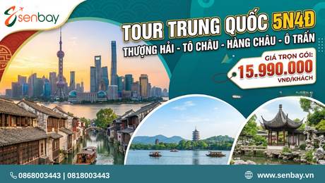 Đặt Tour Du Lịch Trung Quốc Tại Senbay: Thượng Hải – Tô Châu – Hàng Châu – Ô Trấn
