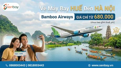 Săn vé đúng giờ, bay tận hưởng với Vé máy bay Huế đến Hà Nội Bamboo Airways tại Senbay