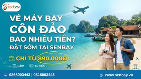 BẠN CÓ BIẾT VÉ MÁY BAY CÔN ĐẢO BAO NHIÊU TIỀN KHI ĐẶT SỚM TẠI SENBAY?