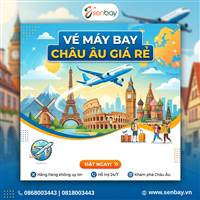 Khám Phá Thế Giới Với Vé Máy Bay Châu Âu Giá Rẻ Chỉ Có Tại Đại Lý Senbay