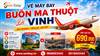 Vé máy bay Buôn Ma Thuột đi Vinh giá rẻ – Đặt ngay tại Senbay