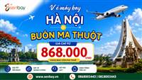 Vé máy bay Hà Nội Buôn Ma Thuột: Bí quyết săn vé giá rẻ, uy tín tại Senbay
