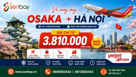 Vé máy bay Osaka Hà Mội cập nhật giá mới nhất, không chi phí ẩn khi đặt tại Senbay.vn