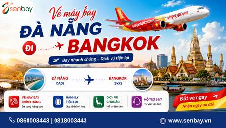 Vé máy bay Đà Nẵng đi Bangkok khứ hồi giá tốt: Hãy chọn ngay hệ thống của vé máy bay Senbay