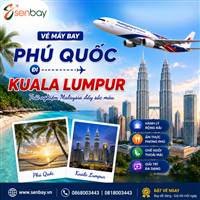 Vé máy bay Phú Quốc đi Kuala Lumpur: Săn vé giá hời, giữ chỗ nhanh chóng cùng Senbay