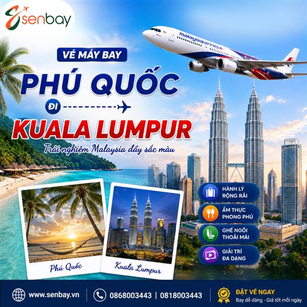 Vé máy bay Phú Quốc đi Kuala Lumpur: Săn vé giá hời, giữ chỗ nhanh chóng cùng Senbay
