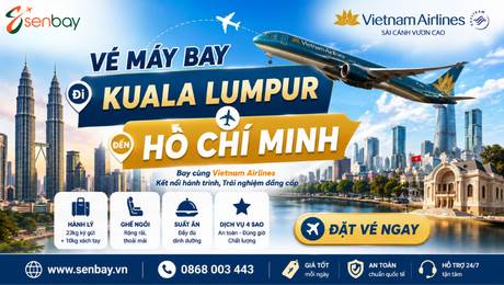 Vé máy bay Kuala Lumpur đi Hồ Chí Minh tại Senbay: Hành trình kết nối hai thủ phủ năng động